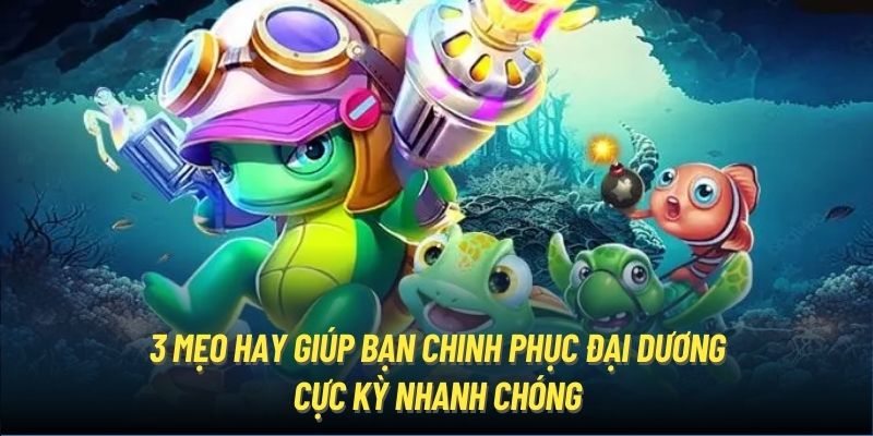 3 mẹo hay giúp bạn chinh phục đại dương cực kỳ nhanh chóng