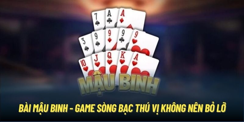 Bài Mậu Binh - Game sòng bạc thú vị không nên bỏ lỡ