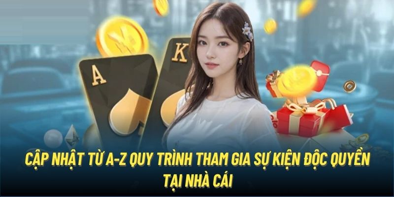 Cập nhật từ A-Z quy trình tham gia sự kiện độc quyền tại nhà cái