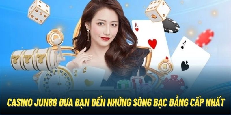 Casino Jun88 đưa bạn đến những sòng bạc đẳng cấp nhất