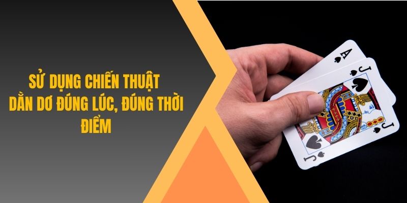 Sử dụng chiến thuật dằn dơ đúng lúc, đúng thời điểm