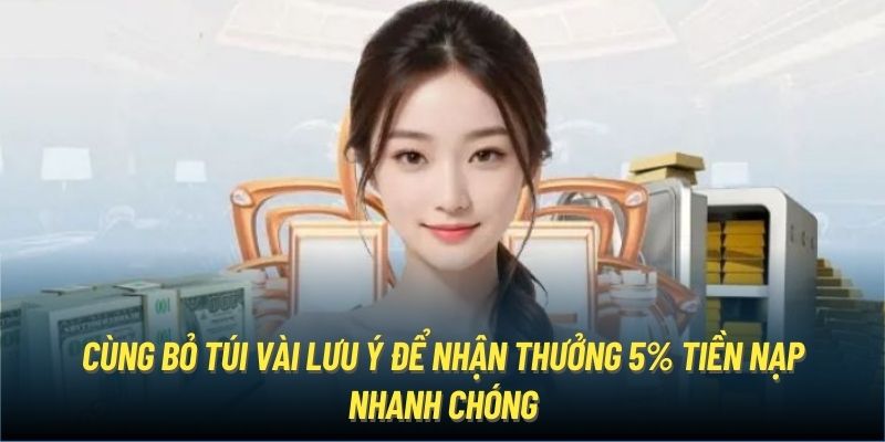 Cùng bỏ túi vài lưu ý để nhận thưởng 5% tiền nạp nhanh chóng