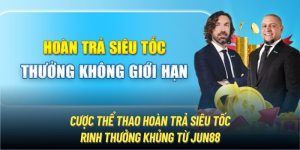 Cược Thể Thao Hoàn Trả Siêu Tốc Rinh Thưởng Khủng Từ Jun88