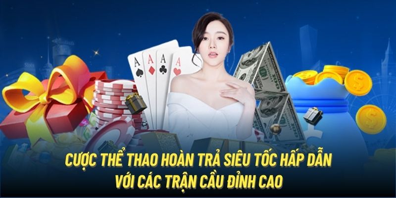 Cược thể thao hoàn trả siêu tốc hấp dẫn với các trận cầu đỉnh cao