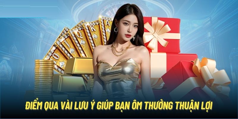 Điểm qua vài lưu ý giúp bạn ôm thưởng thuận lợi