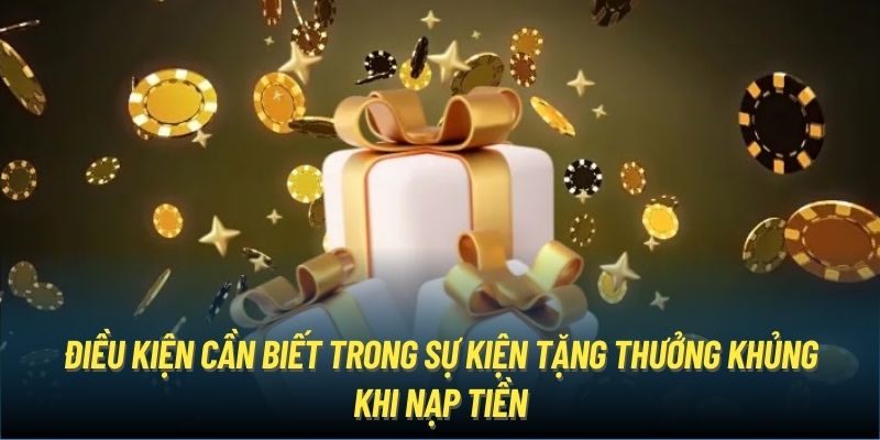 Điều kiện cần biết trong sự kiện tặng thưởng khủng khi nạp tiền