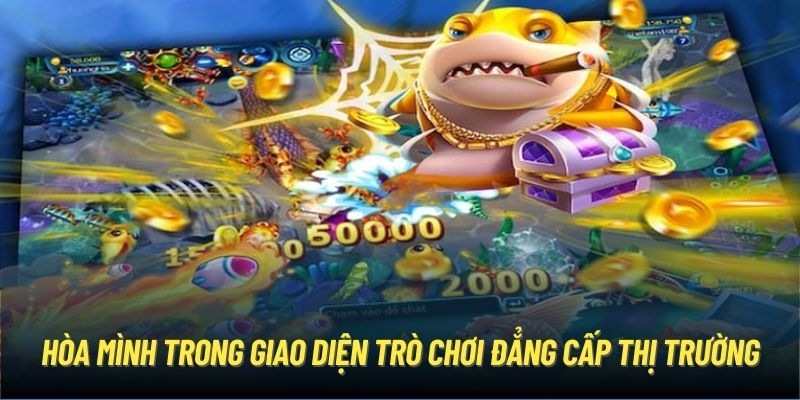 Hòa mình trong giao diện trò chơi đẳng cấp thị trường