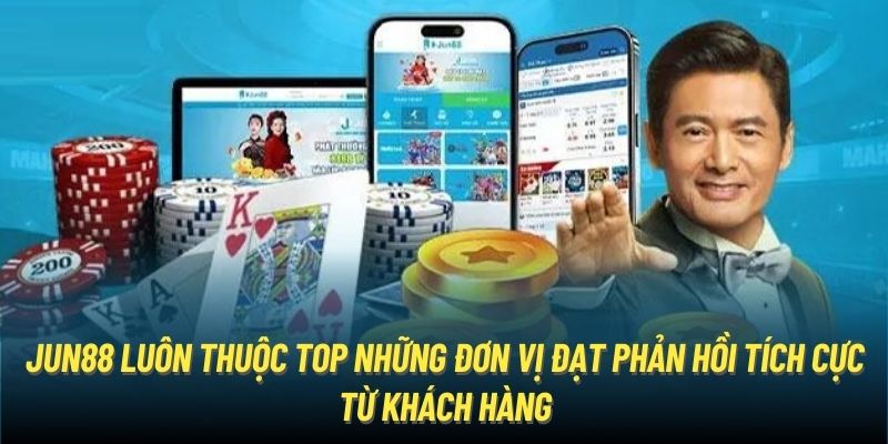 Jun88 luôn thuộc top những đơn vị đạt phản hồi tích cực từ khách hàng