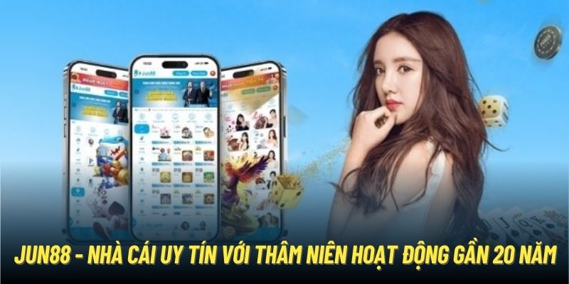 Jun88 - nhà cái uy tín với thâm niên hoạt động gần 20 năm