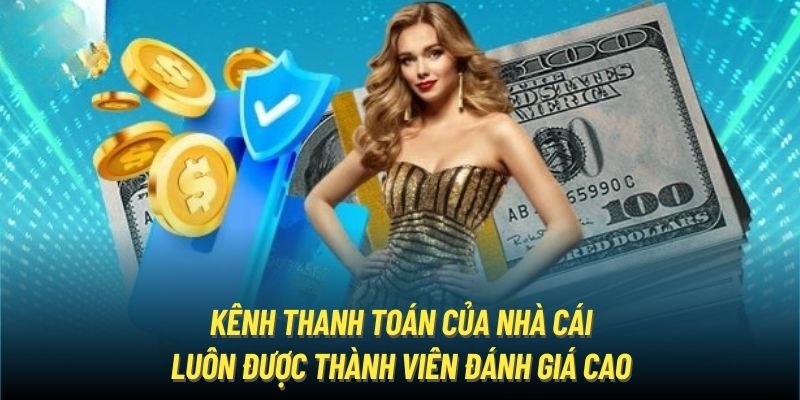 Kênh thanh toán của nhà cái luôn được thành viên đánh giá cao