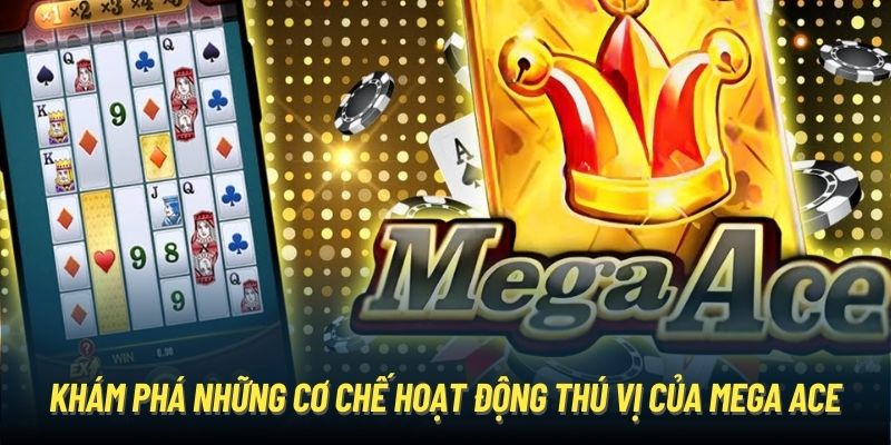 Khám phá những cơ chế hoạt động thú vị của Mega Ace