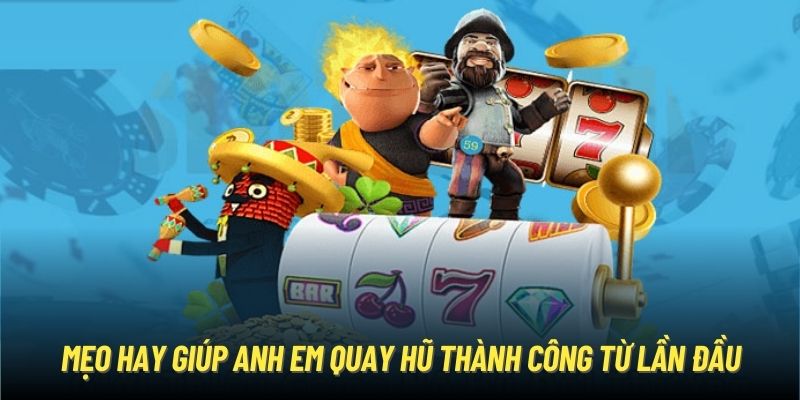 Mẹo hay giúp anh em quay hũ thành công từ lần đầu