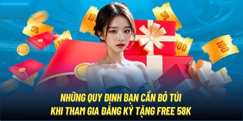 Những quy định bạn cần bỏ túi khi tham gia đăng ký tặng free 58K