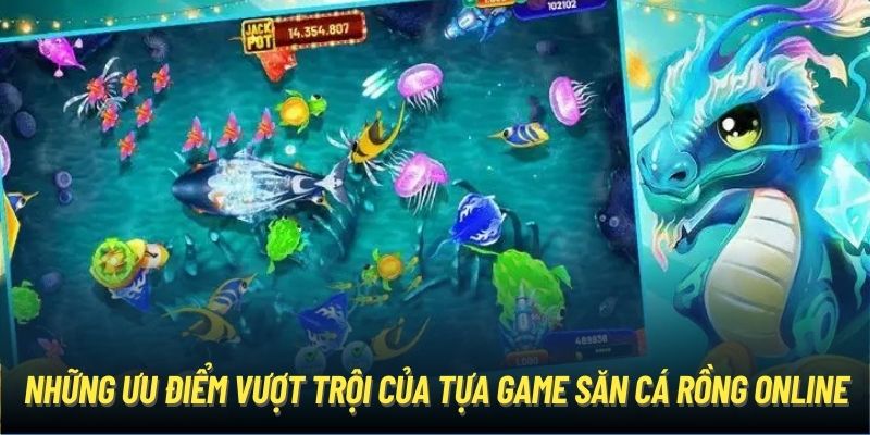 Những ưu điểm vượt trội của tựa game săn cá rồng online