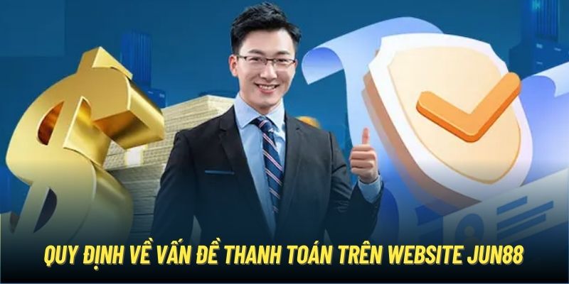 Quy định về vấn đề thanh toán trên website Jun88