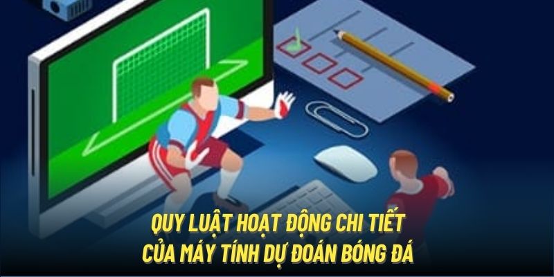 Quy luật hoạt động chi tiết của máy tính dự đoán bóng đá