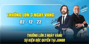 Thưởng Lớn 3 Ngày Vàng | Sự Kiện Độc Quyền Tại Nhà Cái Jun88