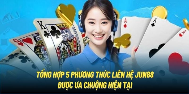 Tổng hợp 5 phương thức liên hệ Jun88 được ưa chuộng hiện tại