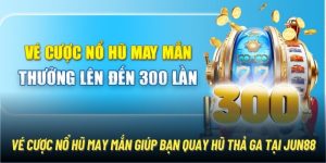 Vé Cược Nổ Hũ May Mắn Giúp Bạn Quay Hũ Thả Ga Tại Jun88