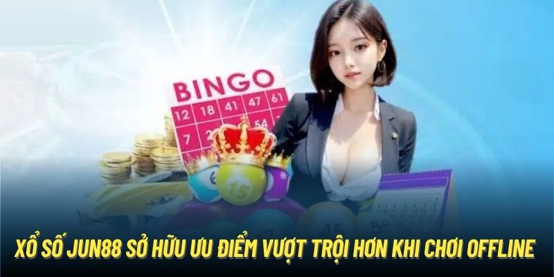 Xổ số Jun88 sở hữu ưu điểm vượt trội hơn khi chơi offline